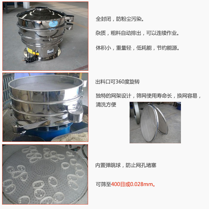 800型全不銹鋼振動(dòng)篩特點(diǎn)：全封閉，放粉塵污染。雜質(zhì)，粗料自動(dòng)排出可以連續(xù)作業(yè)。出料口可360度旋轉(zhuǎn)，獨(dú)特的網(wǎng)架設(shè)計(jì)篩網(wǎng)使用壽命長(zhǎng)換網(wǎng)容易清洗方便。內(nèi)置彈跳球，防止網(wǎng)孔堵塞。可篩至400目或0。028mm。雜質(zhì)粗料自動(dòng)排出，可以連續(xù)作業(yè)，體積小，重量輕，低耗能，節(jié)約能源。